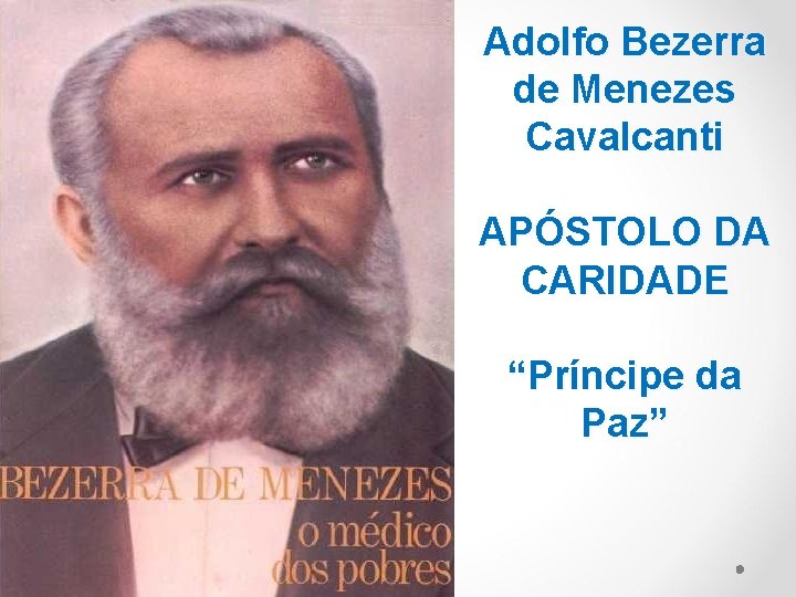 Adolfo Bezerra de Menezes Cavalcanti APÓSTOLO DA CARIDADE “Príncipe da Paz” 