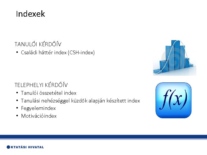 Indexek TANULÓI KÉRDŐÍV • Családi háttér index (CSH-index) TELEPHELYI KÉRDŐÍV • • Tanulói összetétel