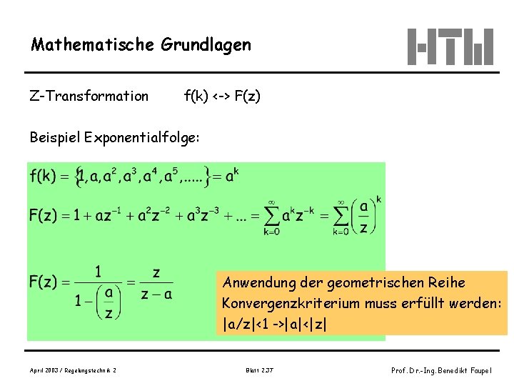 Mathematische Grundlagen Z-Transformation f(k) <-> F(z) Beispiel Exponentialfolge: Anwendung der geometrischen Reihe Konvergenzkriterium muss