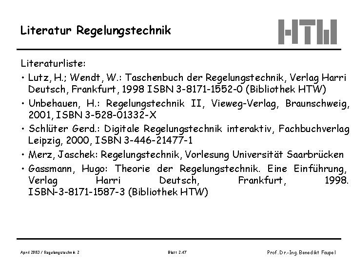 Literatur Regelungstechnik Literaturliste: • Lutz, H. ; Wendt, W. : Taschenbuch der Regelungstechnik, Verlag