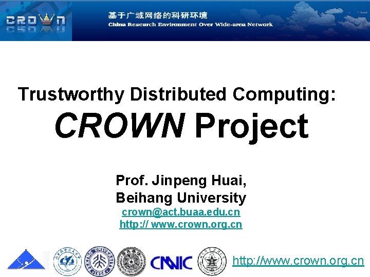 Trustworthy Distributed Computing: CROWN Project Prof. Jinpeng Huai, Beihang University crown@act. buaa. edu. cn