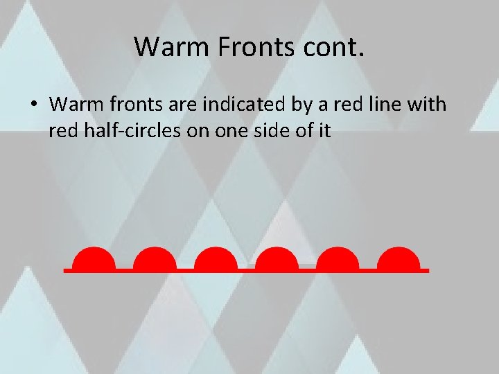 Warm Fronts cont. • Warm fronts are indicated by a red line with red