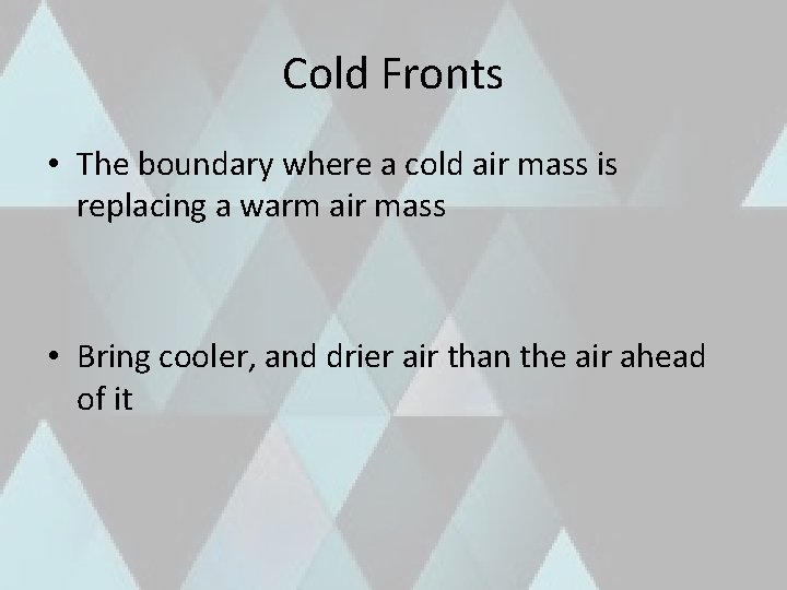 Cold Fronts • The boundary where a cold air mass is replacing a warm