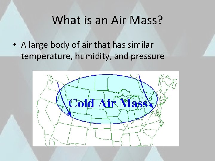 What is an Air Mass? • A large body of air that has similar