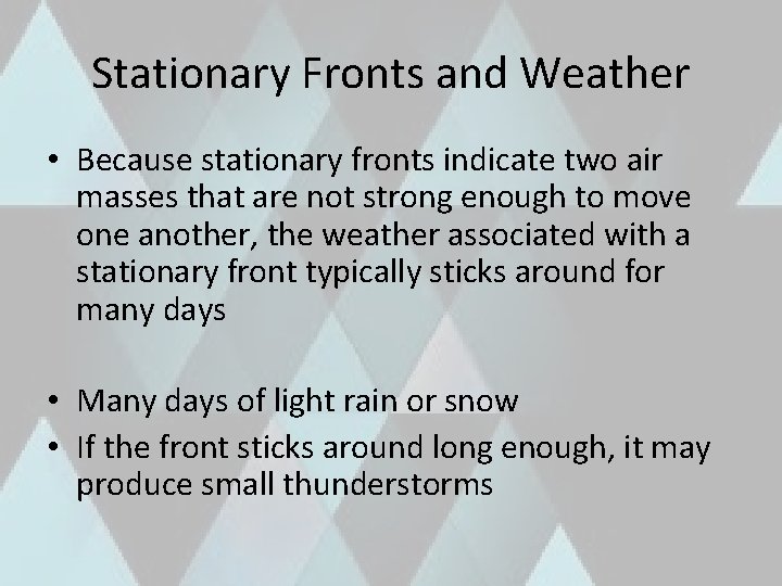 Stationary Fronts and Weather • Because stationary fronts indicate two air masses that are