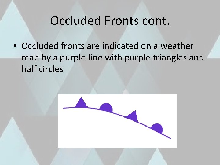 Occluded Fronts cont. • Occluded fronts are indicated on a weather map by a