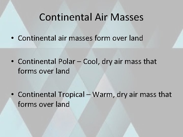 Continental Air Masses • Continental air masses form over land • Continental Polar –