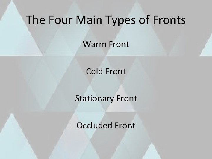 The Four Main Types of Fronts Warm Front Cold Front Stationary Front Occluded Front