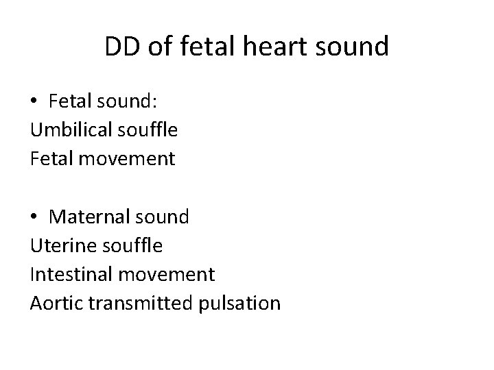 DD of fetal heart sound • Fetal sound: Umbilical souffle Fetal movement • Maternal