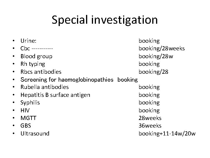 Special investigation • • • • Urine: booking Cbc -----booking/28 weeks Blood group booking/28