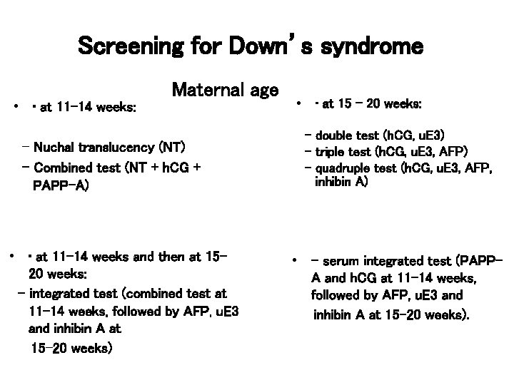 Screening for Down’s syndrome • • at 11– 14 weeks: Maternal age – Nuchal