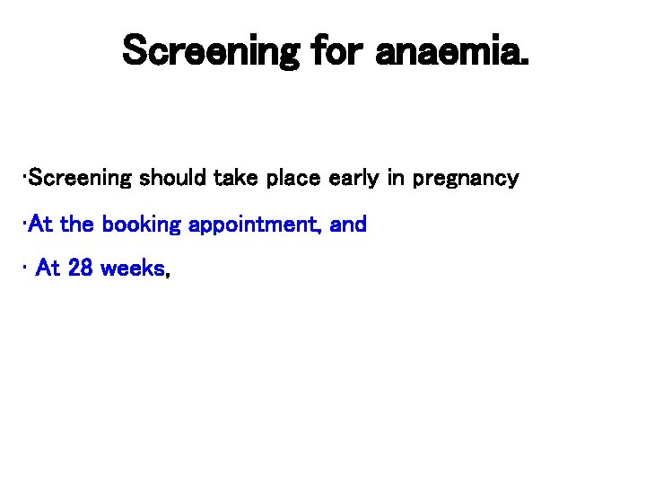 Screening for anaemia. • Screening should take place early in pregnancy • At the