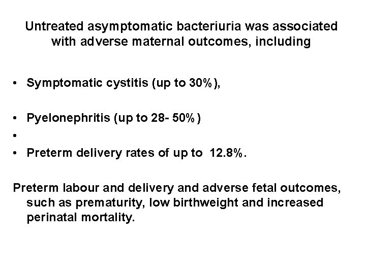 Untreated asymptomatic bacteriuria was associated with adverse maternal outcomes, including • Symptomatic cystitis (up