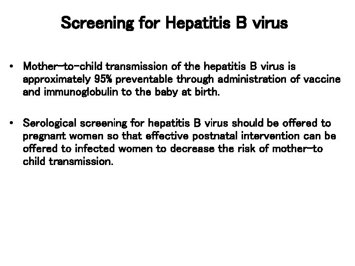 Screening for Hepatitis B virus • Mother-to-child transmission of the hepatitis B virus is