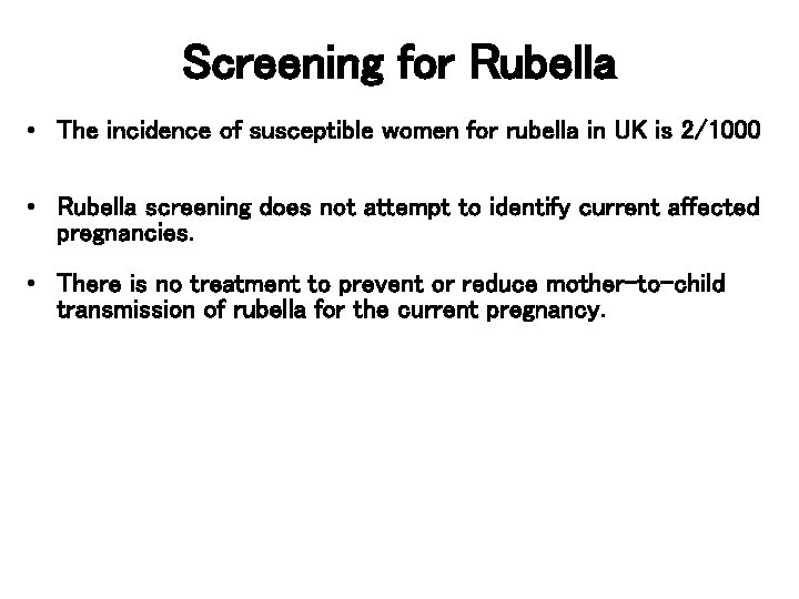 Screening for Rubella • The incidence of susceptible women for rubella in UK is