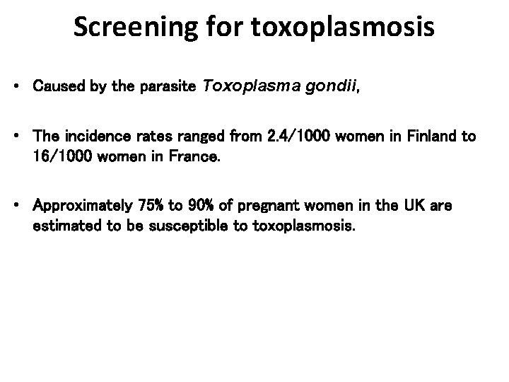 Screening for toxoplasmosis • Caused by the parasite Toxoplasma gondii, • The incidence rates