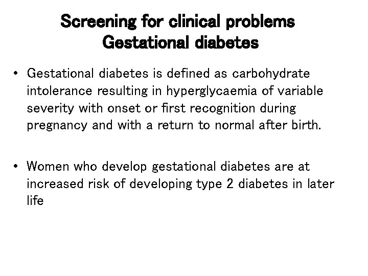 Screening for clinical problems Gestational diabetes • Gestational diabetes is defined as carbohydrate intolerance