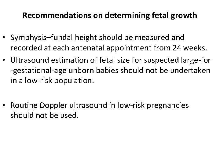 Recommendations on determining fetal growth • Symphysis–fundal height should be measured and recorded at