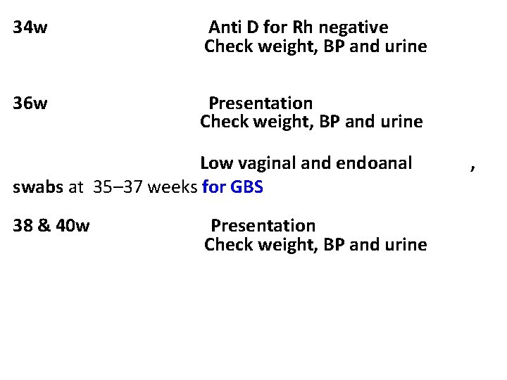 34 w Anti D for Rh negative Check weight, BP and urine 36 w