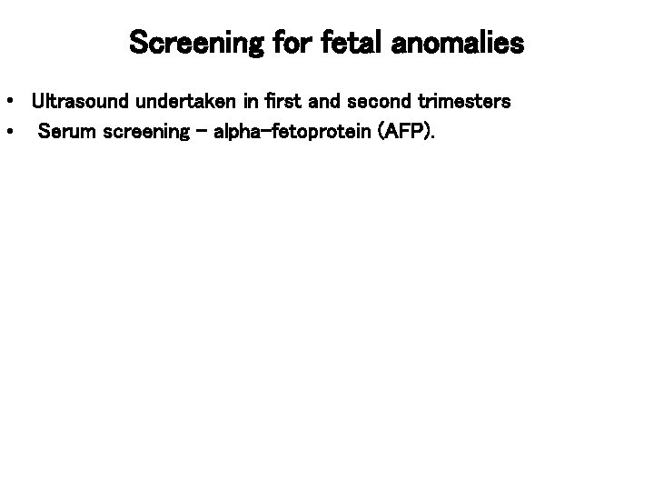 Screening for fetal anomalies • Ultrasound undertaken in first and second trimesters • Serum