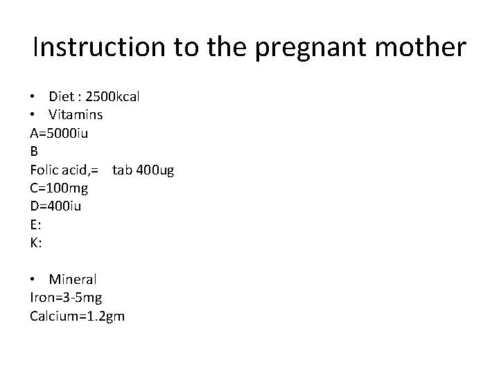 Instruction to the pregnant mother • Diet : 2500 kcal • Vitamins A=5000 iu