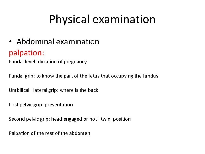 Physical examination • Abdominal examination palpation: Fundal level: duration of pregnancy Fundal grip: to