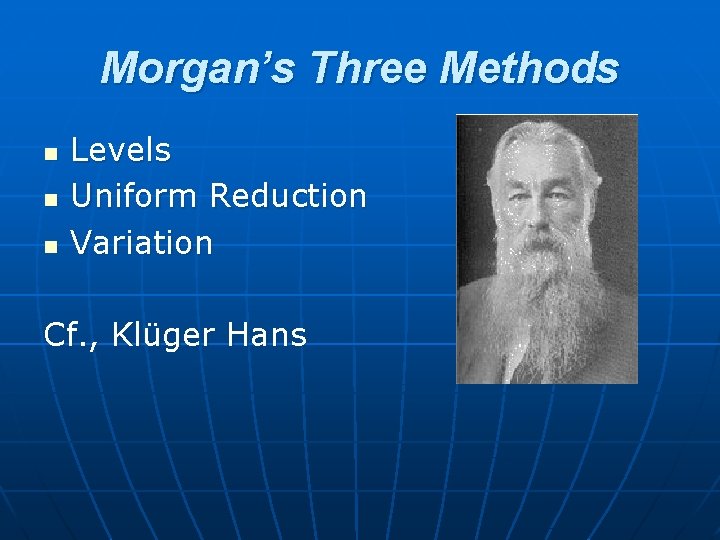 Morgan’s Three Methods n n n Levels Uniform Reduction Variation Cf. , Klüger Hans
