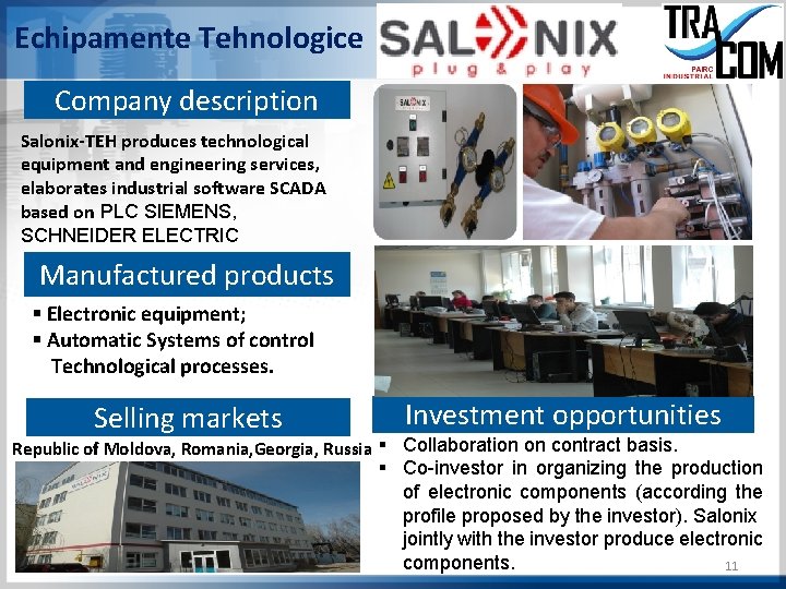 Echipamente Tehnologice Company description Salonix-TEH produces technological equipment and engineering services, elaborates industrial software