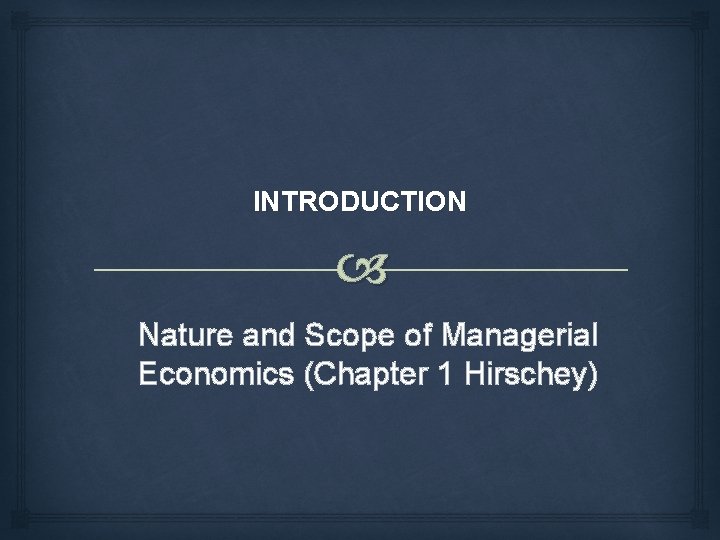 INTRODUCTION Nature and Scope of Managerial Economics (Chapter 1 Hirschey) 