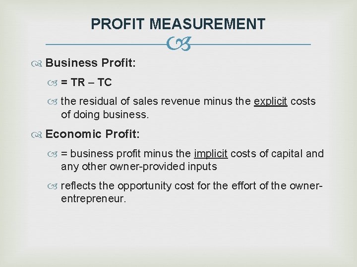 PROFIT MEASUREMENT Business Profit: = TR – TC the residual of sales revenue minus