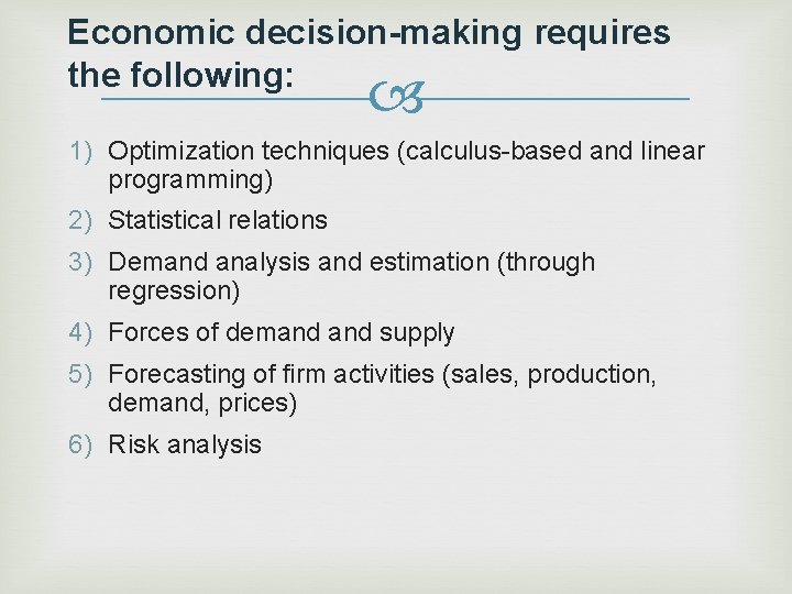 Economic decision-making requires the following: 1) Optimization techniques (calculus-based and linear programming) 2) Statistical