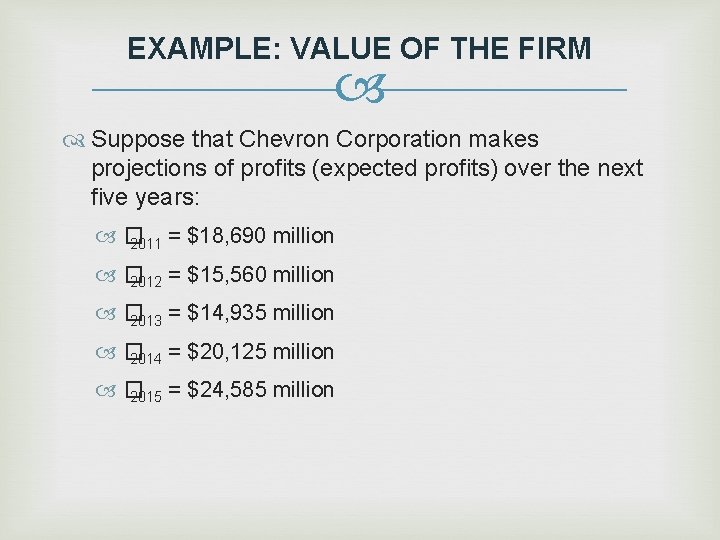EXAMPLE: VALUE OF THE FIRM Suppose that Chevron Corporation makes projections of profits (expected