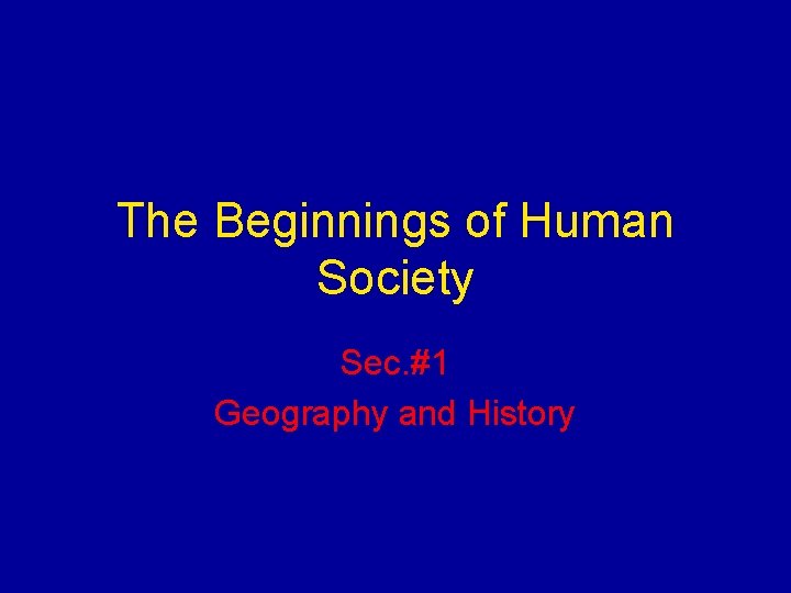 The Beginnings of Human Society Sec. #1 Geography and History 