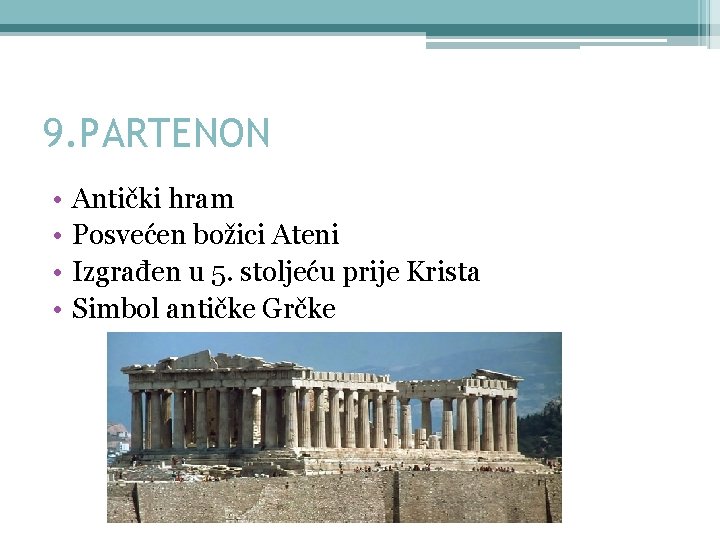 9. PARTENON • • Antički hram Posvećen božici Ateni Izgrađen u 5. stoljeću prije
