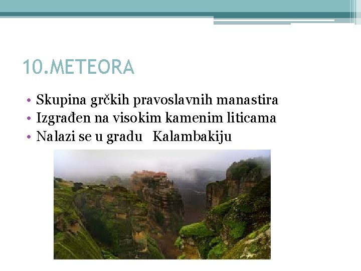 10. METEORA • Skupina grčkih pravoslavnih manastira • Izgrađen na visokim kamenim liticama •
