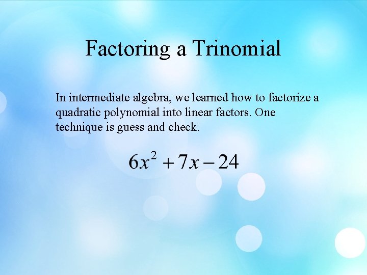 Factoring a Trinomial In intermediate algebra, we learned how to factorize a quadratic polynomial