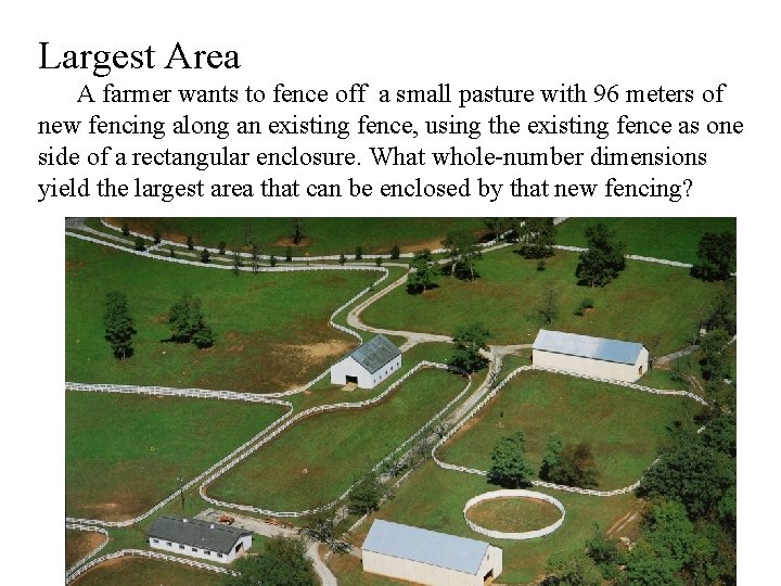 Largest Area A farmer wants to fence off a small pasture with 96 meters