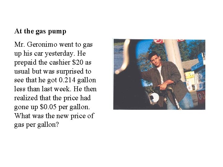 At the gas pump Mr. Geronimo went to gas up his car yesterday. He