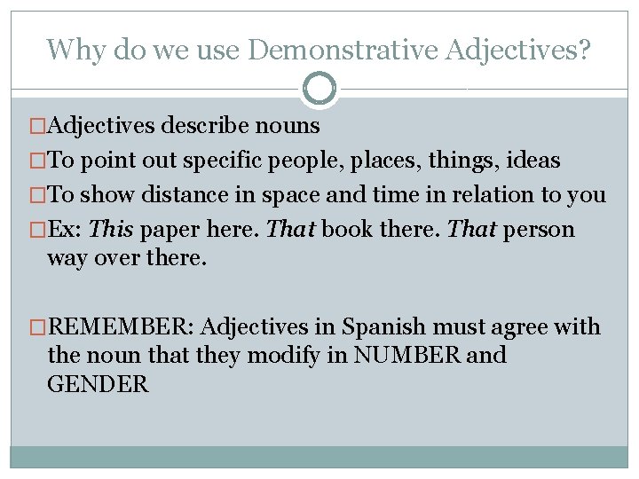 Why do we use Demonstrative Adjectives? �Adjectives describe nouns �To point out specific people,