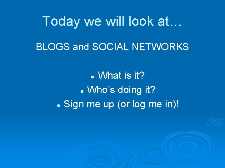 Today we will look at… BLOGS and SOCIAL NETWORKS What is it? l Who’s