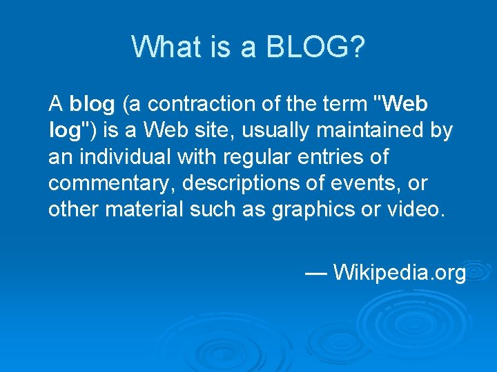 What is a BLOG? A blog (a contraction of the term "Web log") is