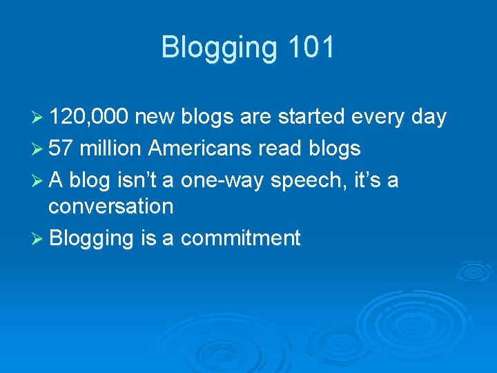 Blogging 101 Ø 120, 000 new blogs are started every day Ø 57 million