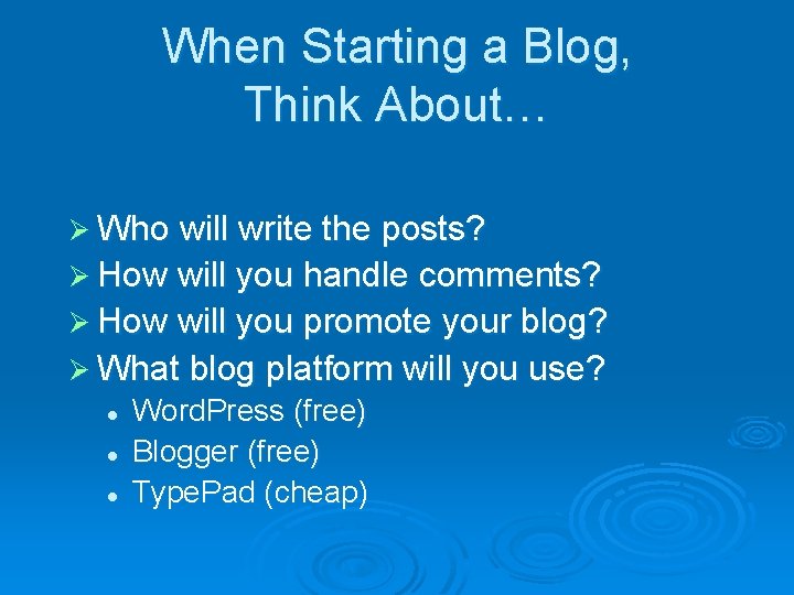 When Starting a Blog, Think About… Ø Who will write the posts? Ø How