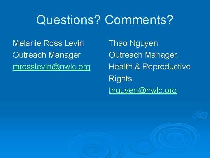 Questions? Comments? Melanie Ross Levin Outreach Manager mrosslevin@nwlc. org Thao Nguyen Outreach Manager, Health