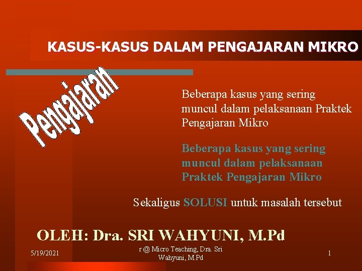 KASUS-KASUS DALAM PENGAJARAN MIKRO Beberapa kasus yang sering muncul dalam pelaksanaan Praktek Pengajaran Mikro