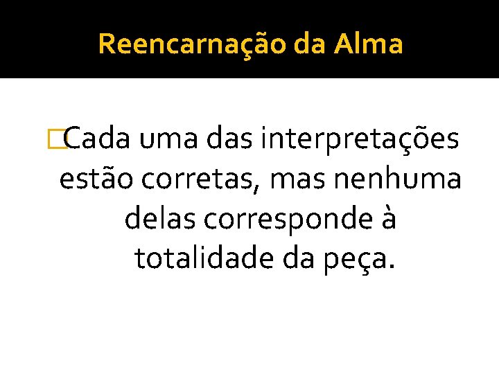 Reencarnação da Alma �Cada uma das interpretações estão corretas, mas nenhuma delas corresponde à Reencarnação da Alma �Cada uma das interpretações estão corretas, mas nenhuma delas corresponde à