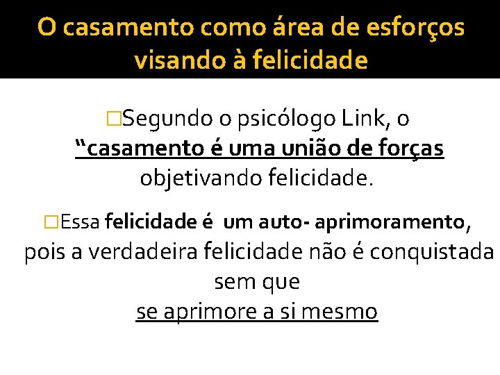 O casamento como área de esforços visando à felicidade �Segundo o psicólogo Link, o O casamento como área de esforços visando à felicidade �Segundo o psicólogo Link, o