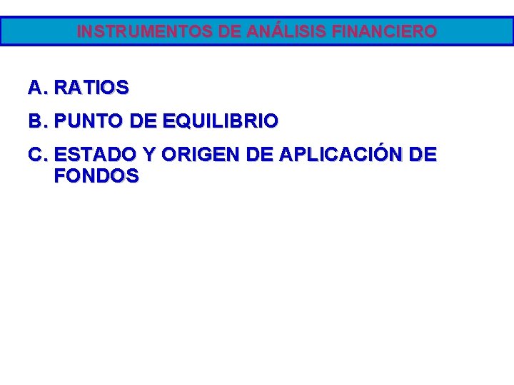 INSTRUMENTOS DE ANÁLISIS FINANCIERO A. RATIOS B. PUNTO DE EQUILIBRIO C. ESTADO Y ORIGEN