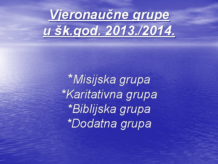 Vjeronaučne grupe u šk. god. 2013. /2014. *Misijska grupa *Karitativna grupa *Biblijska grupa *Dodatna