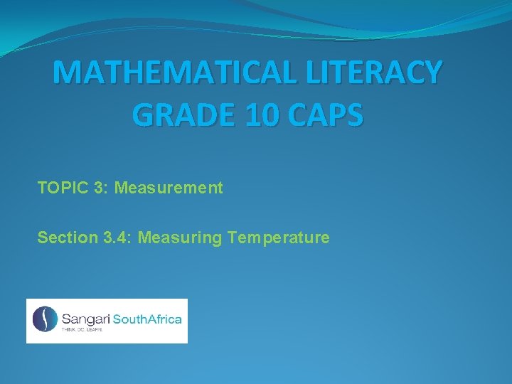 MATHEMATICAL LITERACY GRADE 10 CAPS TOPIC 3: Measurement Section 3. 4: Measuring Temperature 